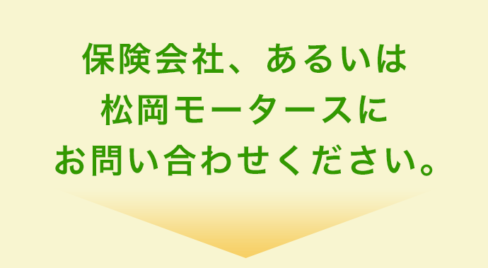 保険会社、あるいは松岡モータースにご連絡ください。